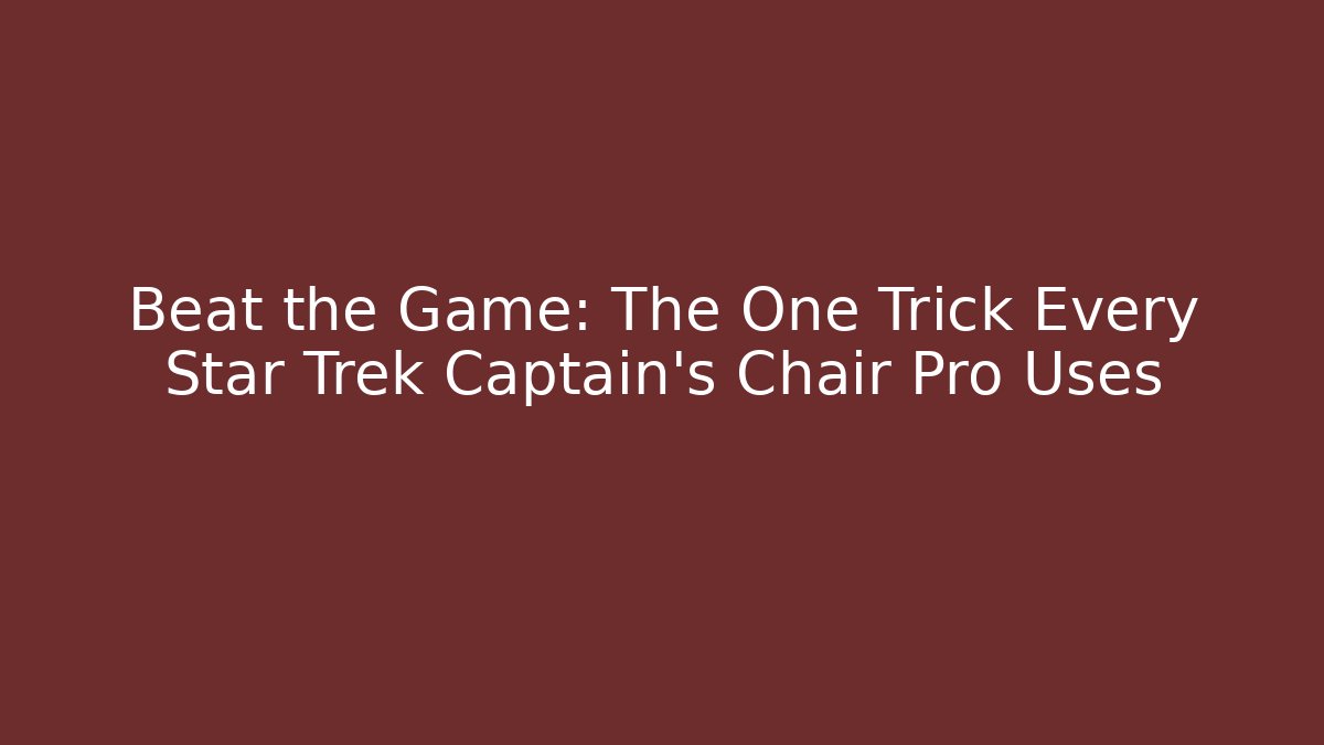 Beat the Game: The One Trick Every Star Trek Captain's Chair Pro Uses - Vintage E-Juice