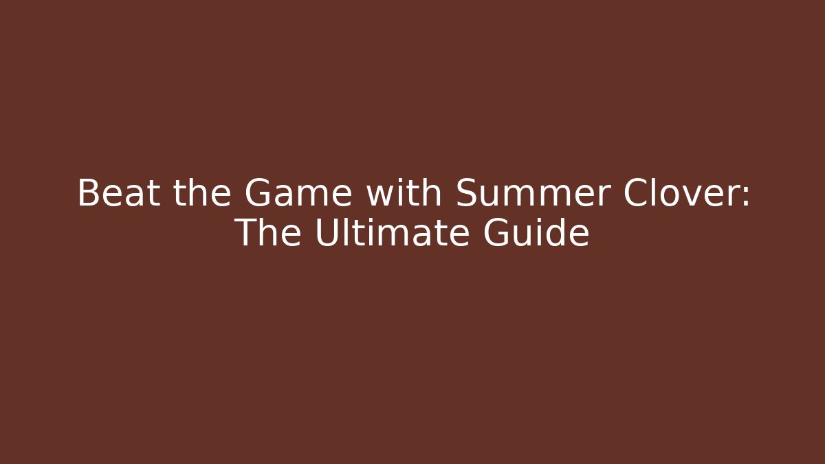 Beat the Game with Summer Clover: The Ultimate Guide