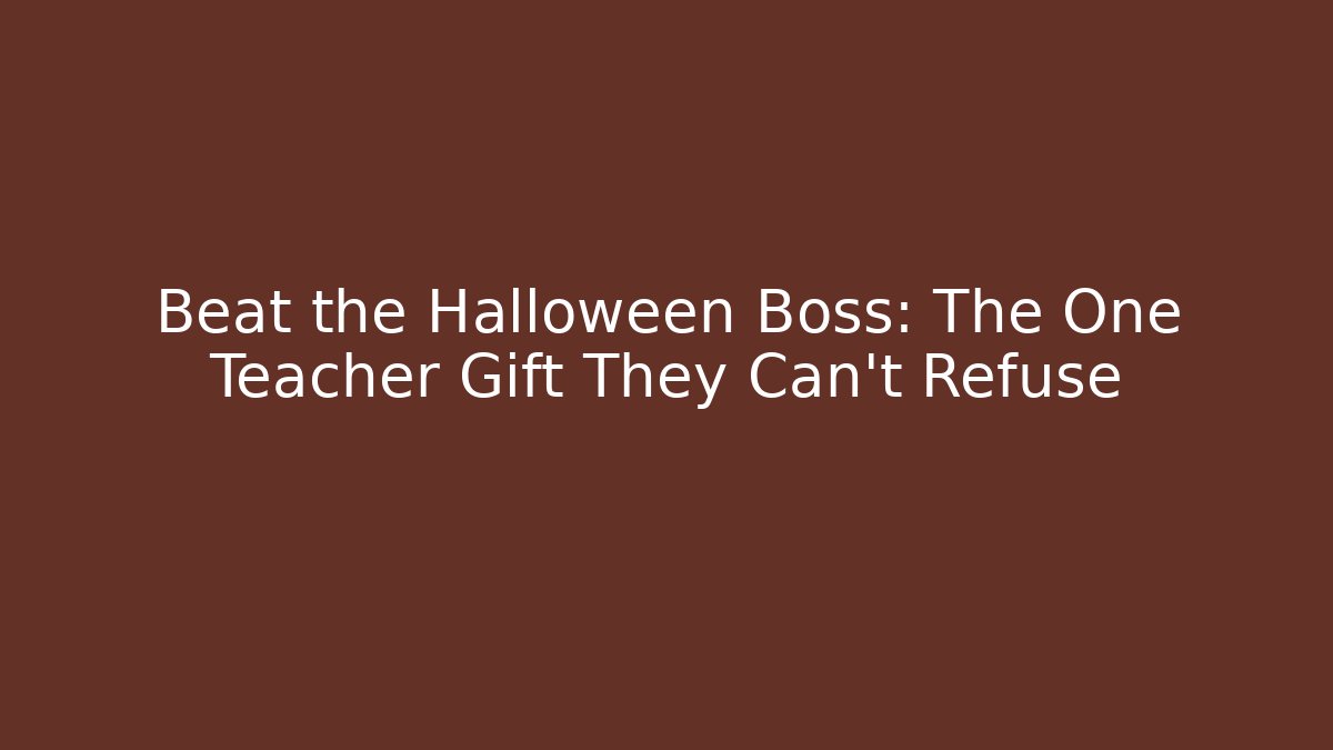 Beat the Halloween Boss: The One Teacher Gift They Can't Refuse
