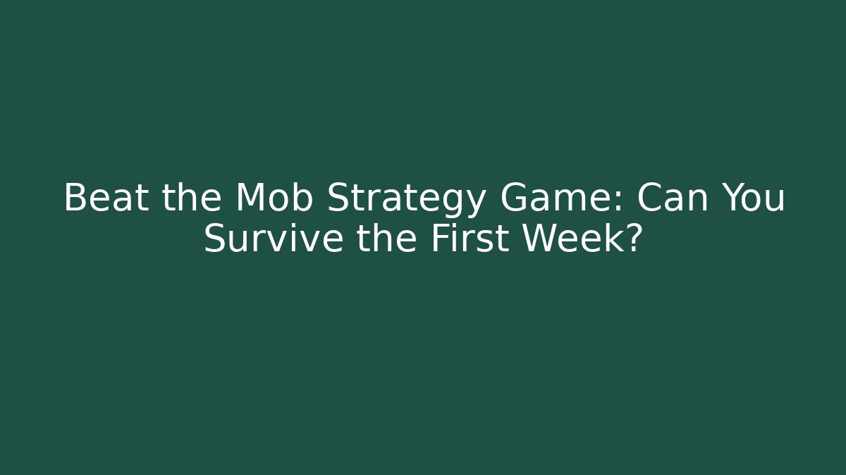Beat the Mob Strategy Game: Can You Survive the First Week?