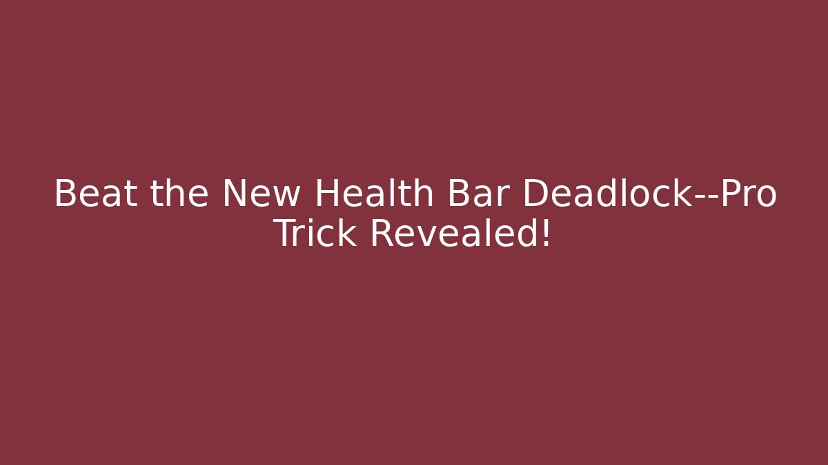Beat the New Health Bar Deadlock—Pro Trick Revealed!