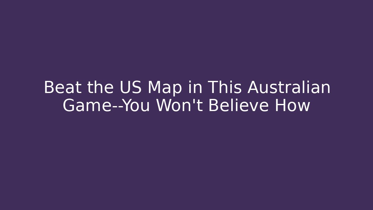 Beat the US Map in This Australian Game—You Won’t Believe How