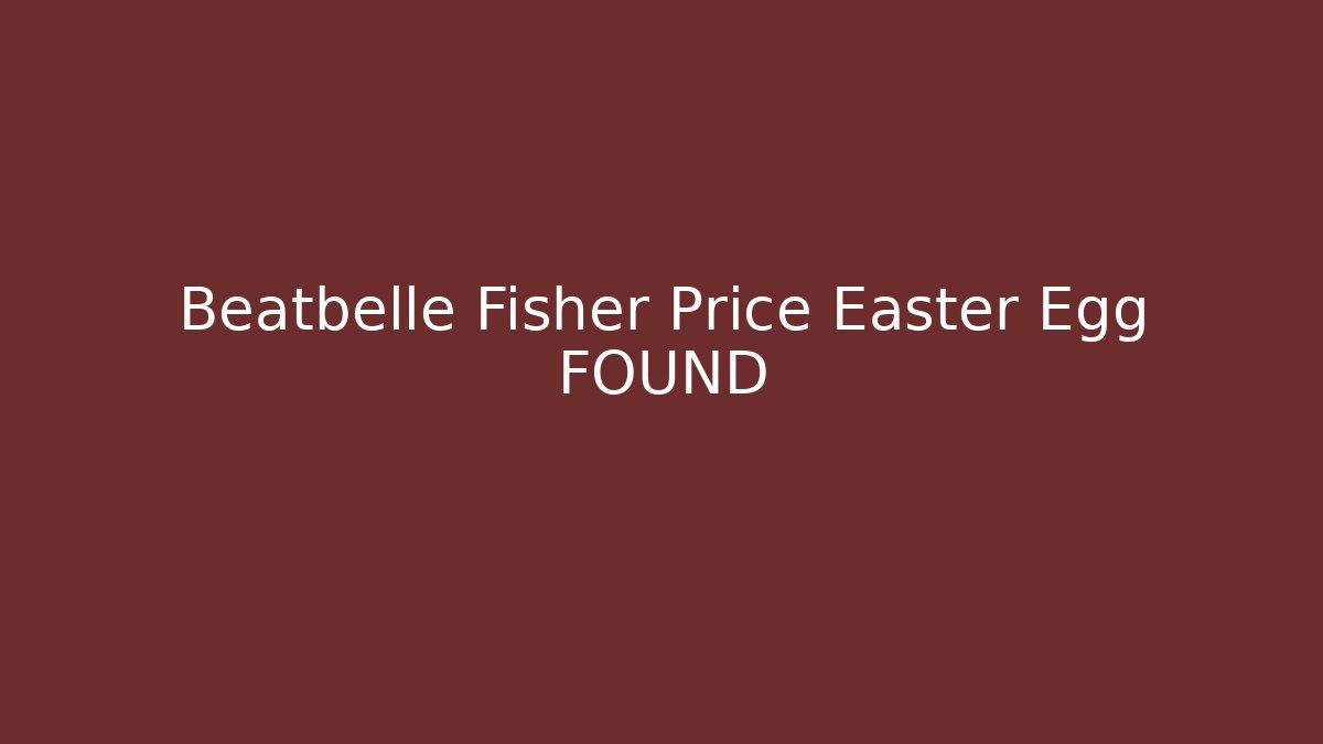 Beatbelle Fisher Price Easter Egg FOUND - Vintage E-Juice