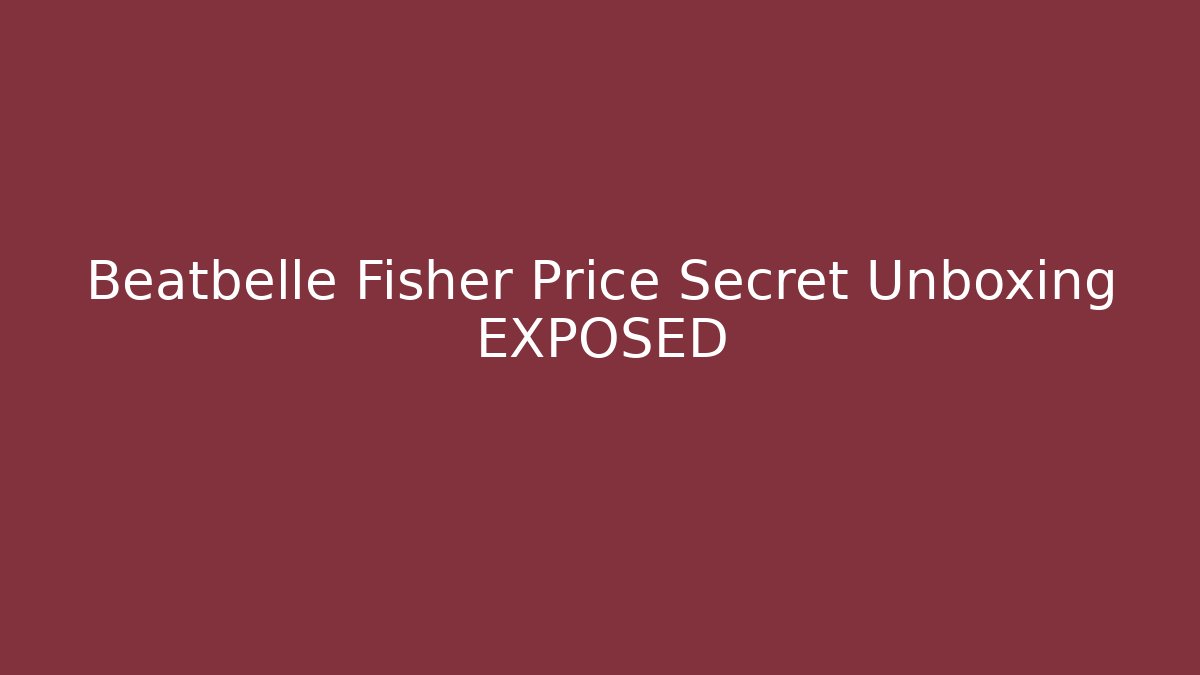 Beatbelle Fisher Price Secret Unboxing EXPOSED