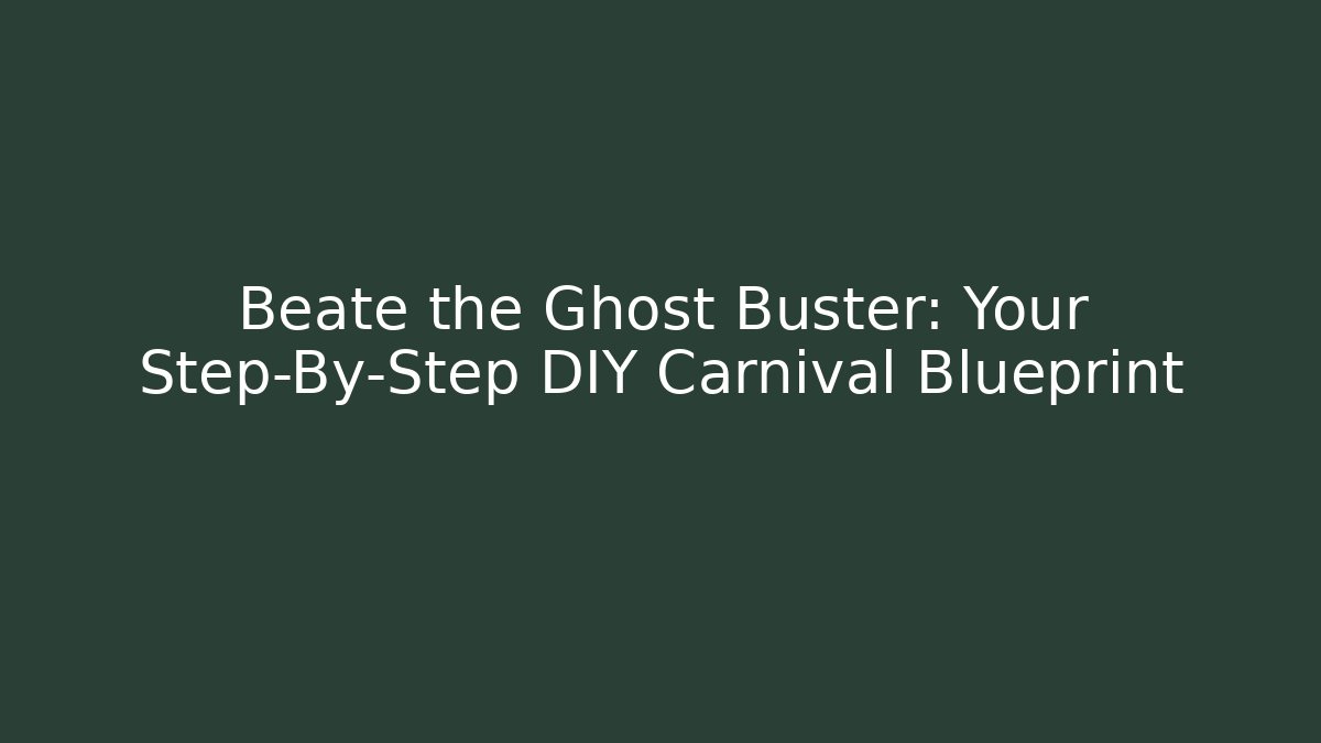 Beate the Ghost Buster: Your Step-By-Step DIY Carnival Blueprint