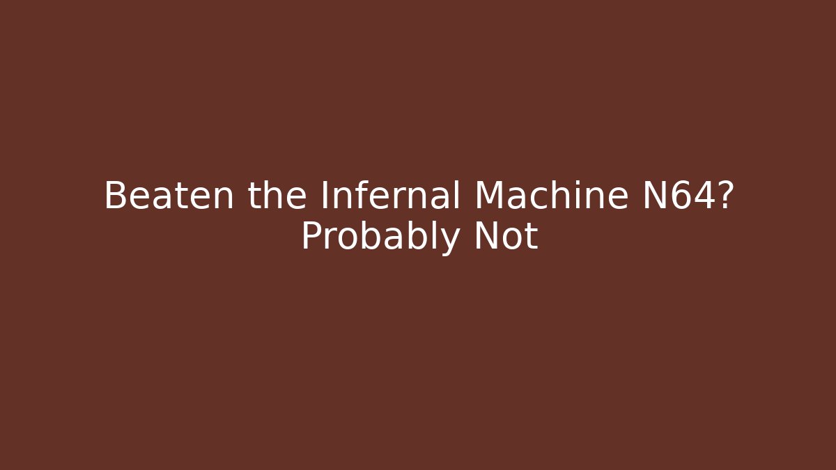 Beaten the Infernal Machine N64? Probably Not - Vintage E-Juice
