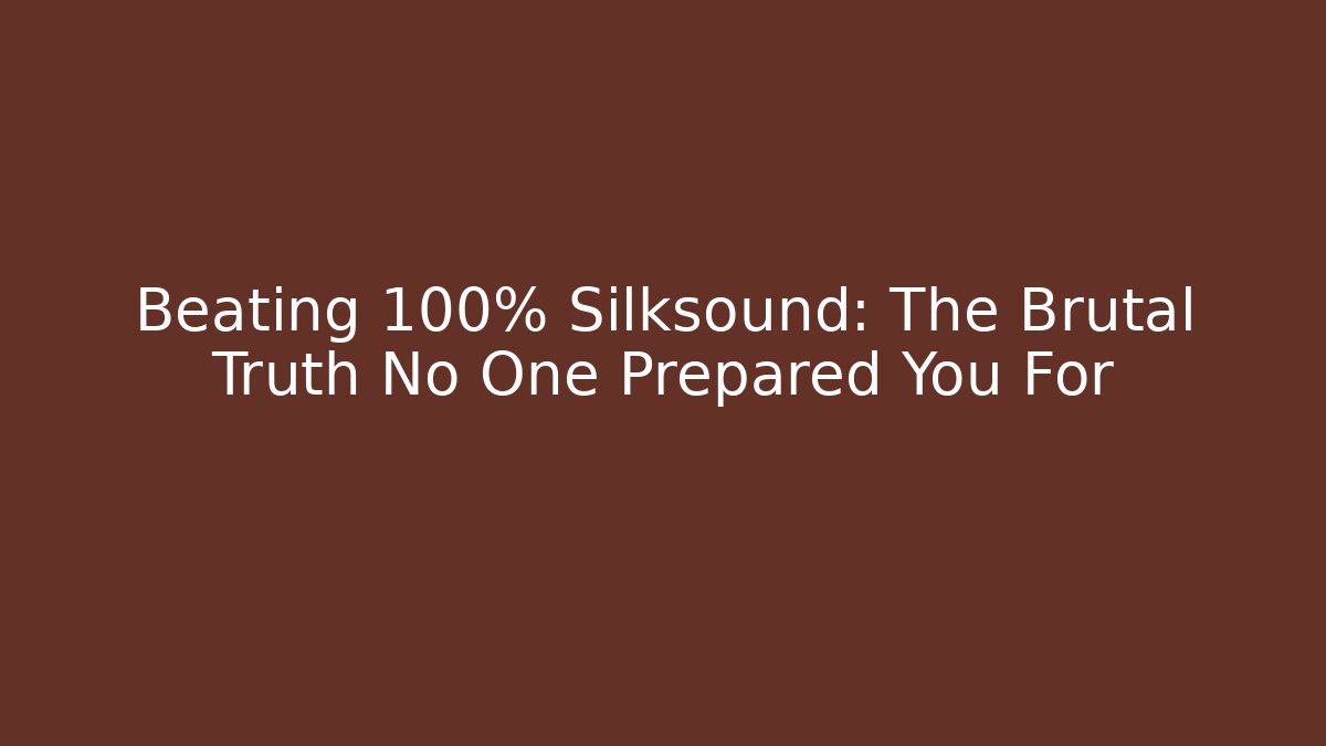 Beating 100% Silksound: The Brutal Truth No One Prepared You For