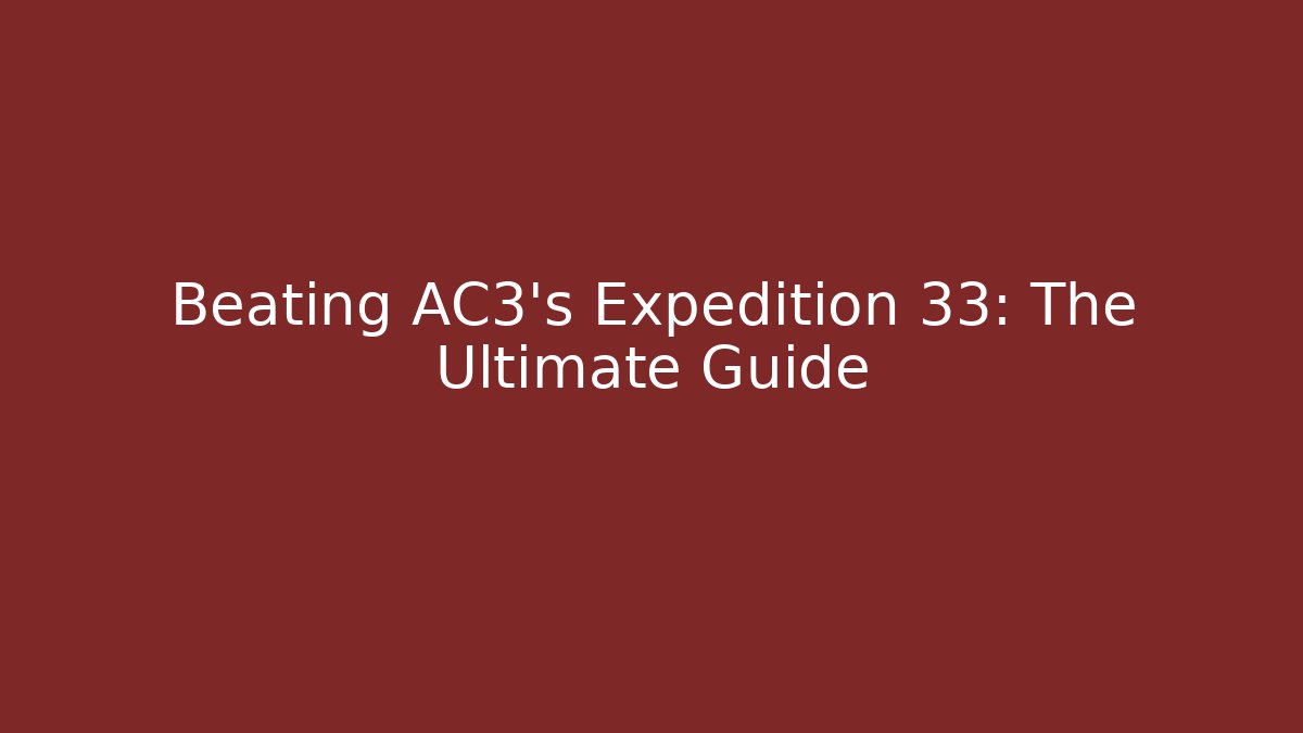 Beating AC3's Expedition 33: The Ultimate Guide - Vintage E-Juice