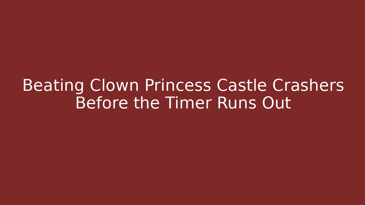 Beating Clown Princess Castle Crashers Before the Timer Runs Out - Vintage E-Juice