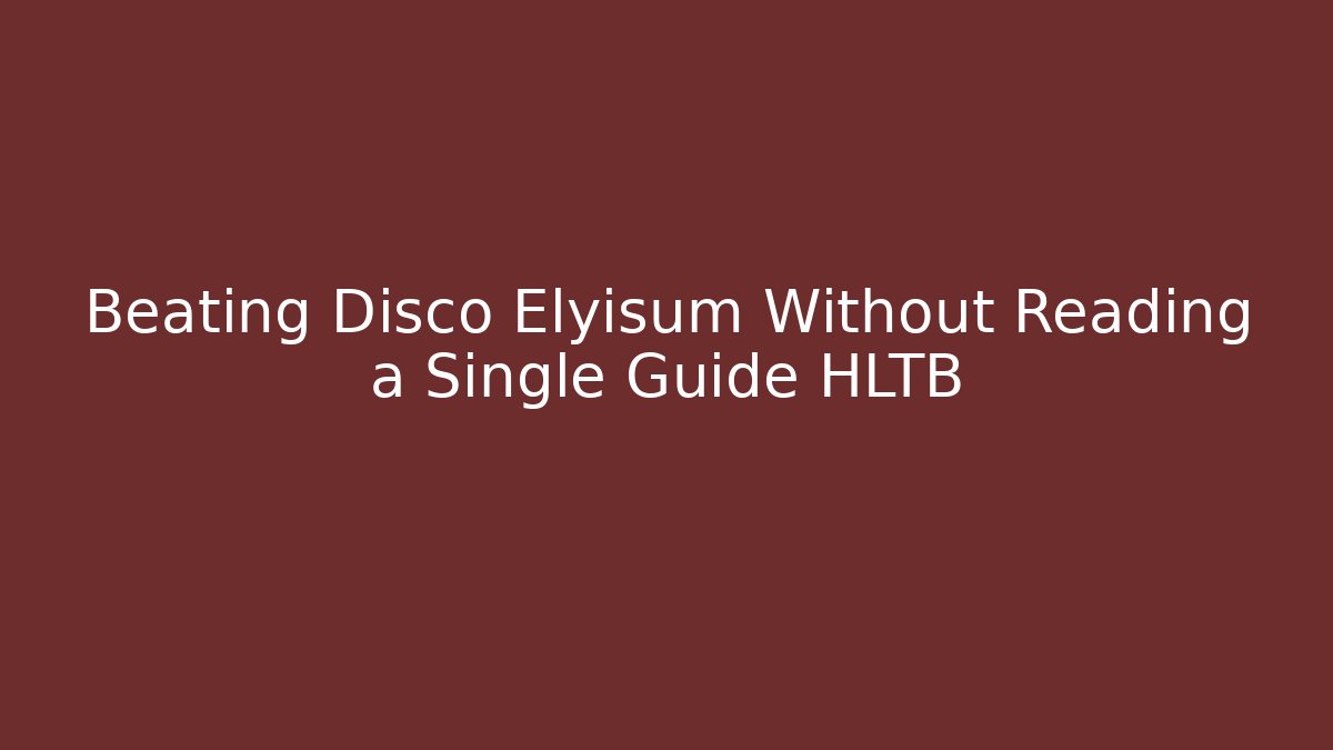 Beating Disco Elyisum Without Reading a Single Guide HLTB - Vintage E-Juice