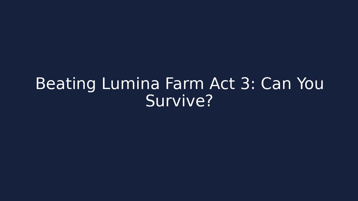 Beating Lumina Farm Act 3: Can You Survive?