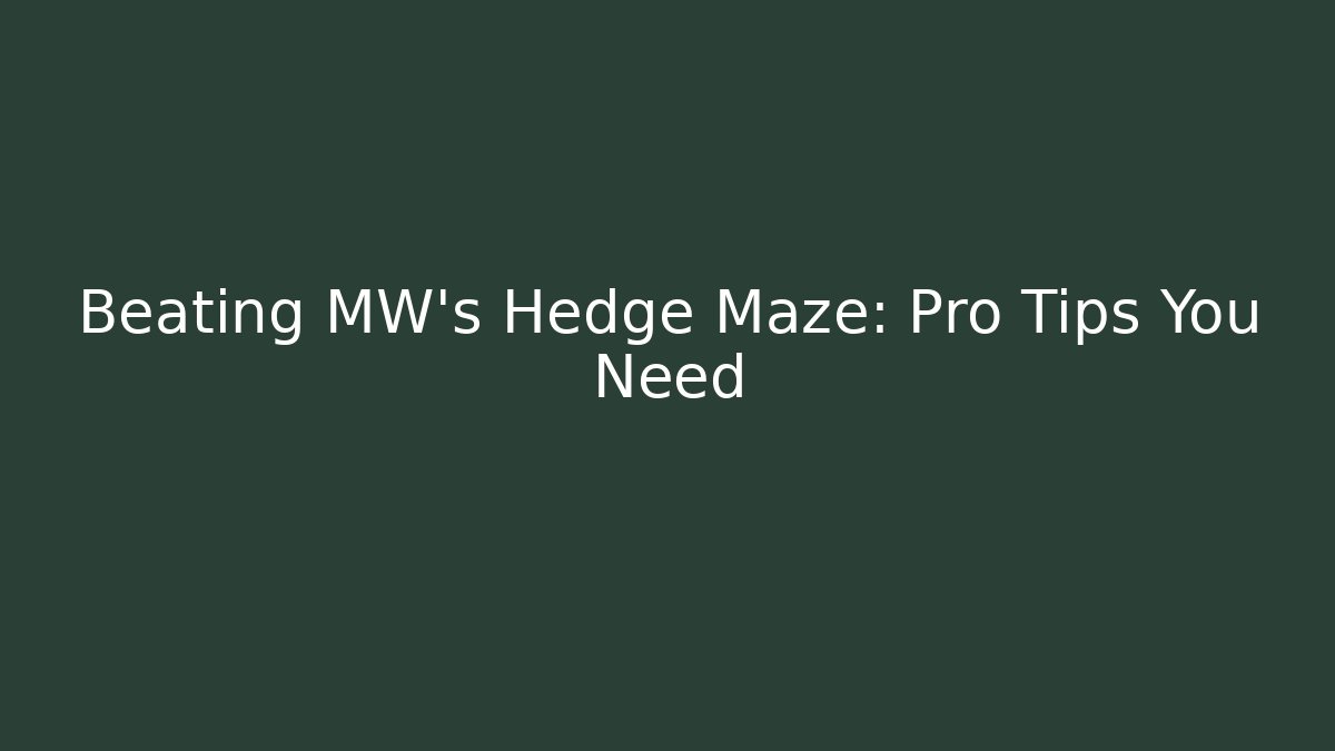 Beating MW's Hedge Maze: Pro Tips You Need
