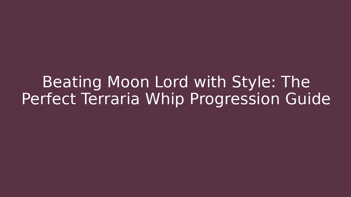 Beating Moon Lord with Style: The Perfect Terraria Whip Progression Guide