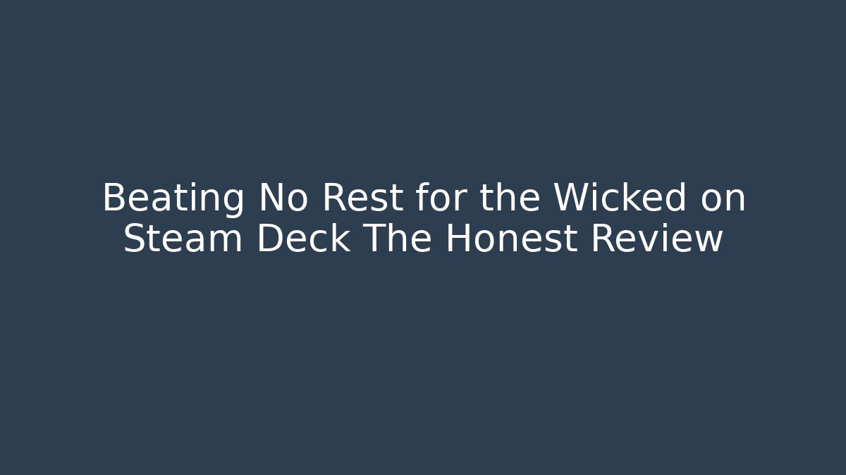 Beating No Rest for the Wicked on Steam Deck The Honest Review - Vintage E-Juice