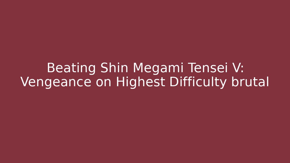 Beating Shin Megami Tensei V: Vengeance on Highest Difficulty brutal