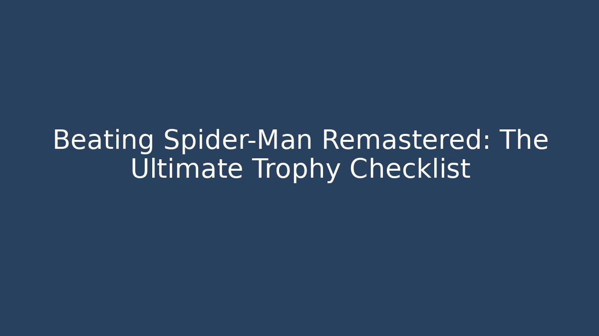 Beating Spider-Man Remastered: The Ultimate Trophy Checklist