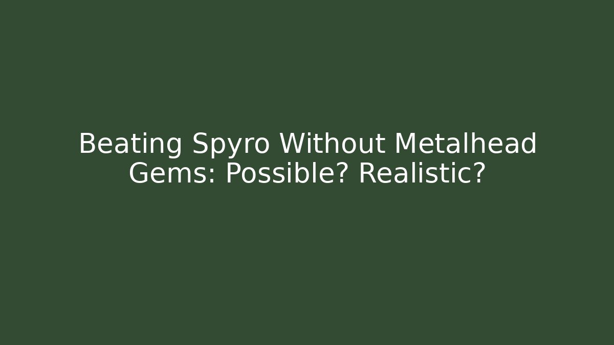 Beating Spyro Without Metalhead Gems: Possible? Realistic?