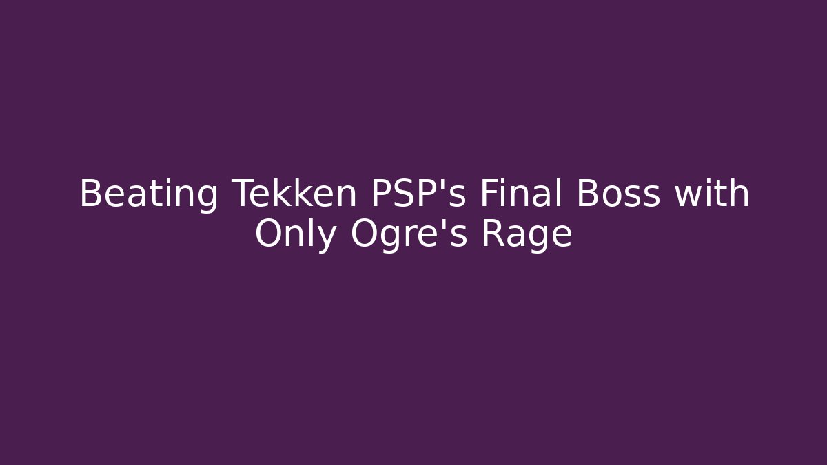 Beating Tekken PSP's Final Boss with Only Ogre's Rage