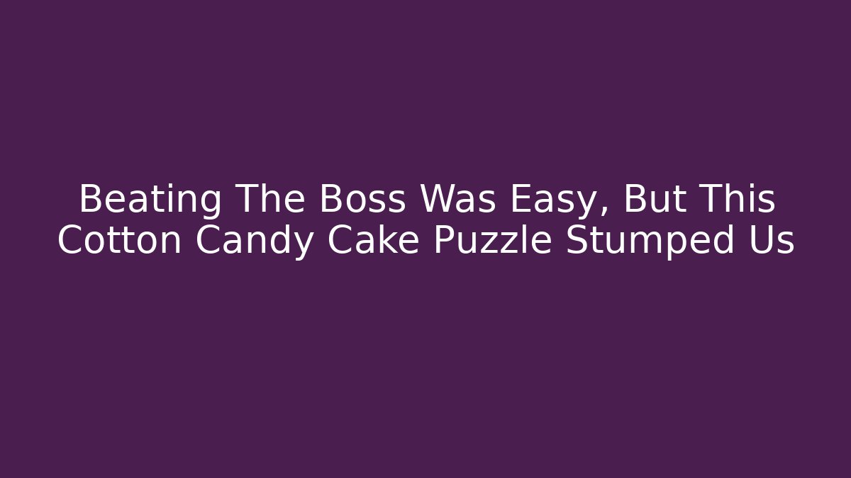 Beating The Boss Was Easy, But This Cotton Candy Cake Puzzle Stumped Us