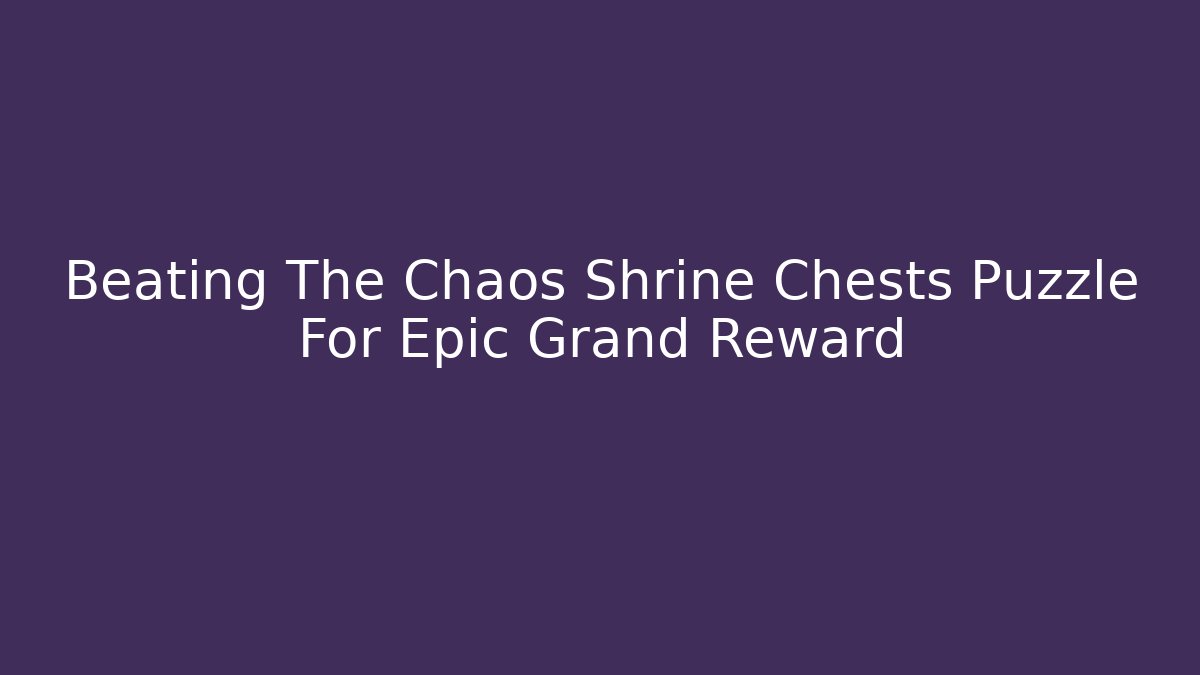 Beating The Chaos Shrine Chests Puzzle For Epic Grand Reward