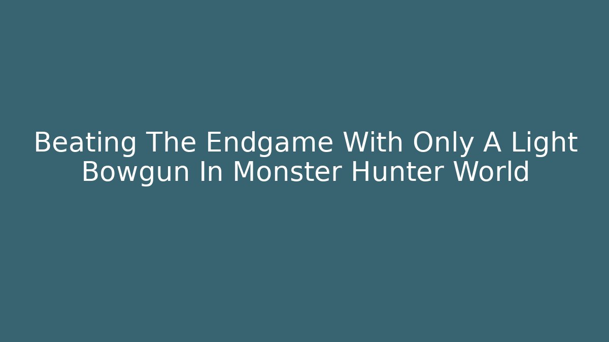 Beating The Endgame With Only A Light Bowgun In Monster Hunter World - Vintage E-Juice