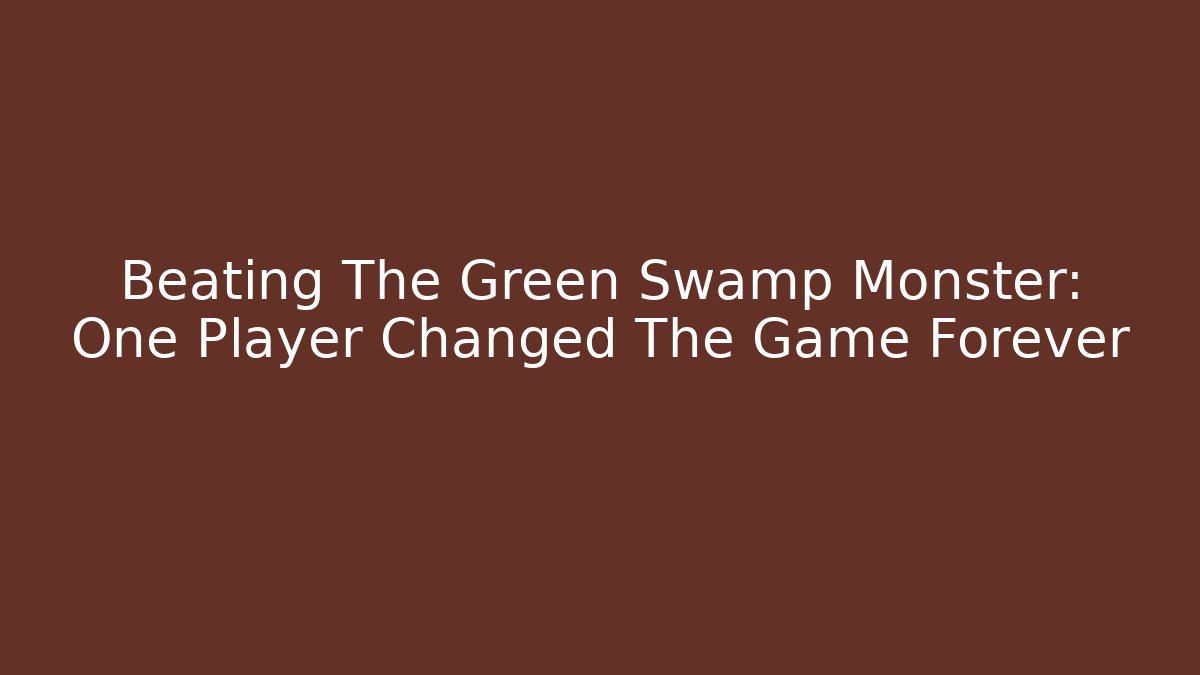 Beating The Green Swamp Monster: One Player Changed The Game Forever