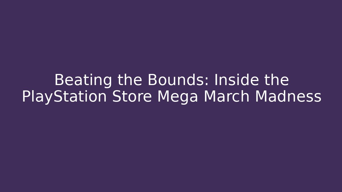 Beating the Bounds: Inside the PlayStation Store Mega March Madness