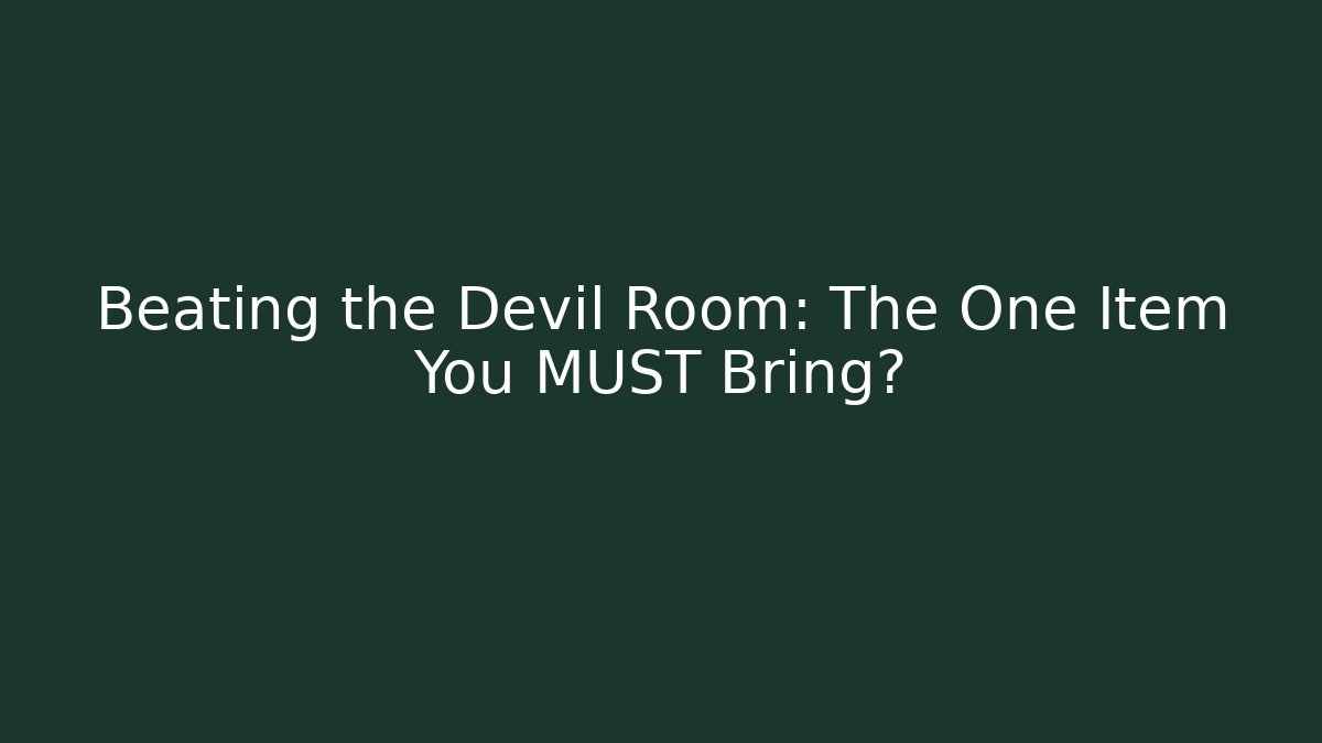 Beating the Devil Room: The One Item You MUST Bring?