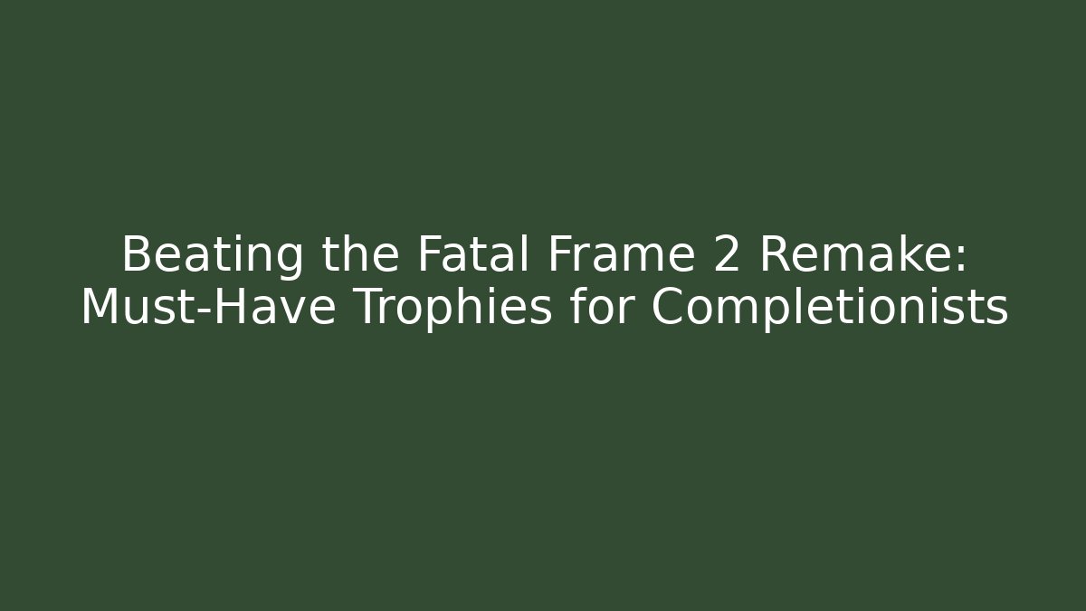 Beating the Fatal Frame 2 Remake: Must-Have Trophies for Completionists