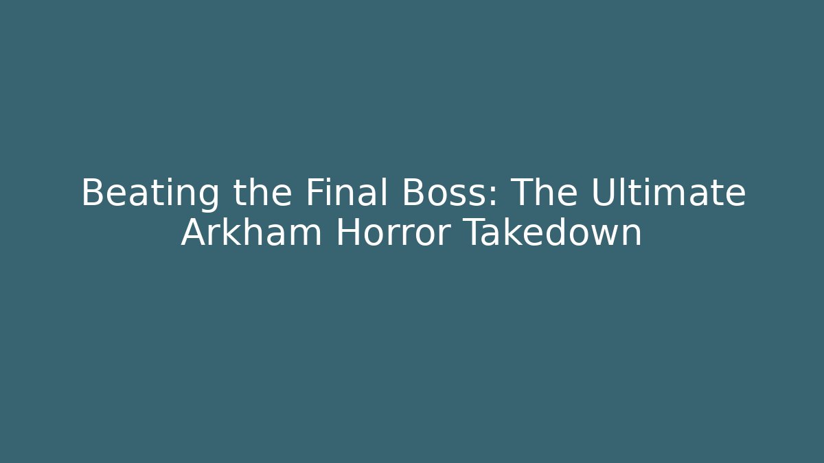 Beating the Final Boss: The Ultimate Arkham Horror Takedown - Vintage E-Juice