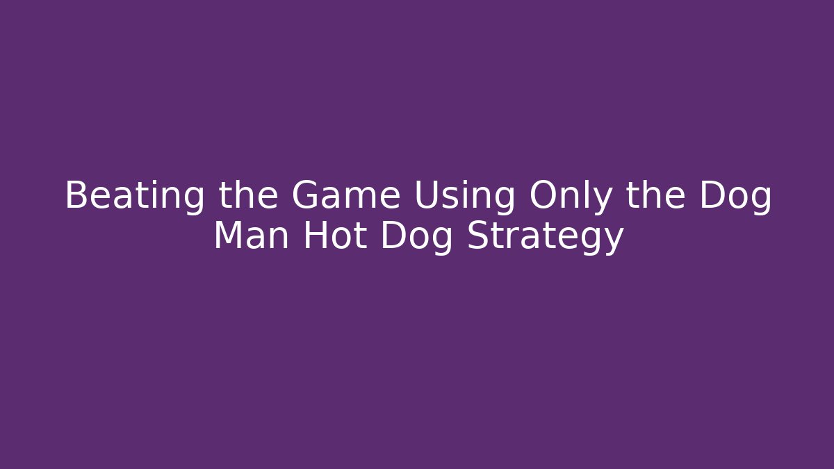 Beating the Game Using Only the Dog Man Hot Dog Strategy