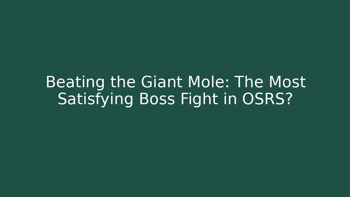 Beating the Giant Mole: The Most Satisfying Boss Fight in OSRS?