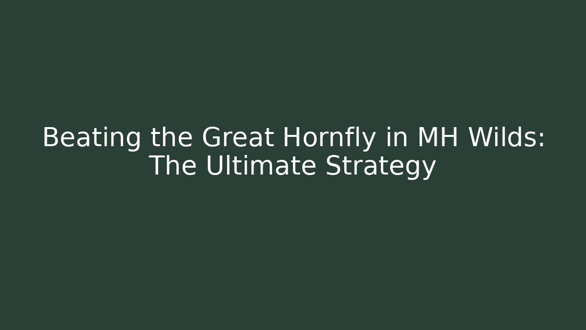 Beating the Great Hornfly in MH Wilds: The Ultimate Strategy