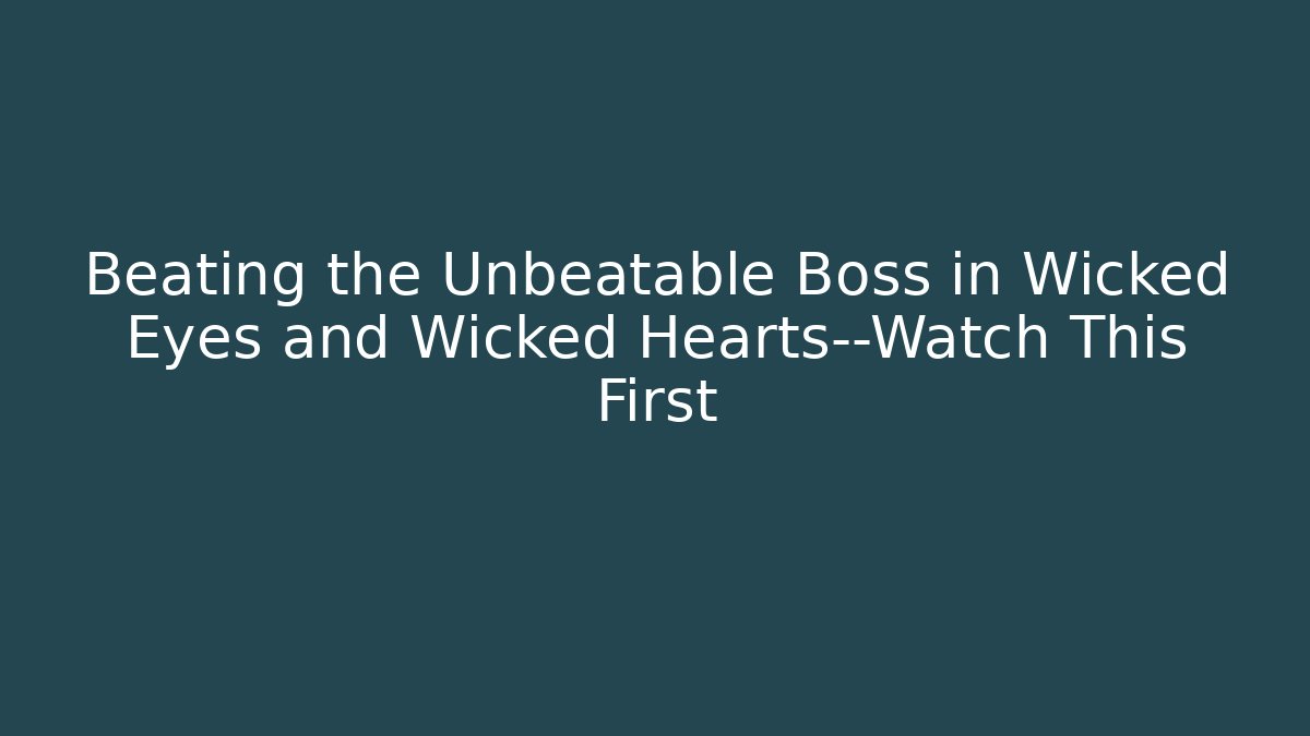 Beating the Unbeatable Boss in Wicked Eyes and Wicked Hearts—Watch This First
