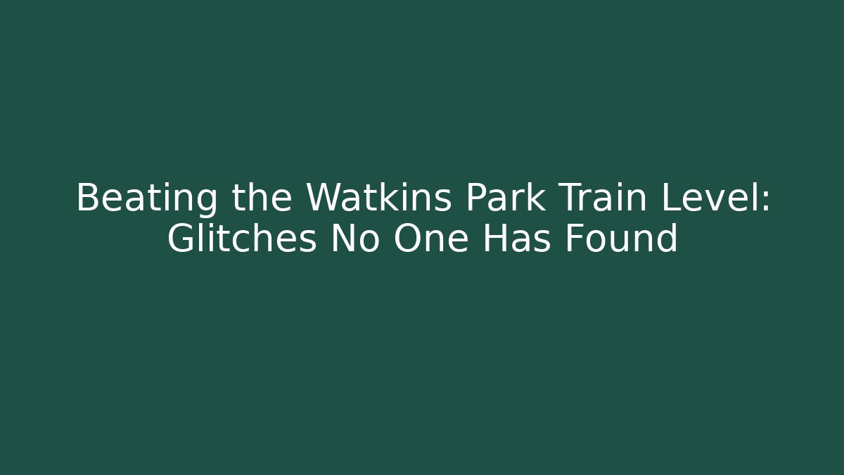 Beating the Watkins Park Train Level: Glitches No One Has Found