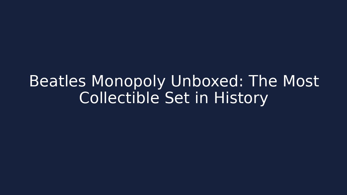 Beatles Monopoly Unboxed: The Most Collectible Set in History