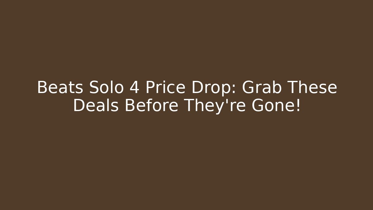 Beats Solo 4 Price Drop: Grab These Deals Before They’re Gone!