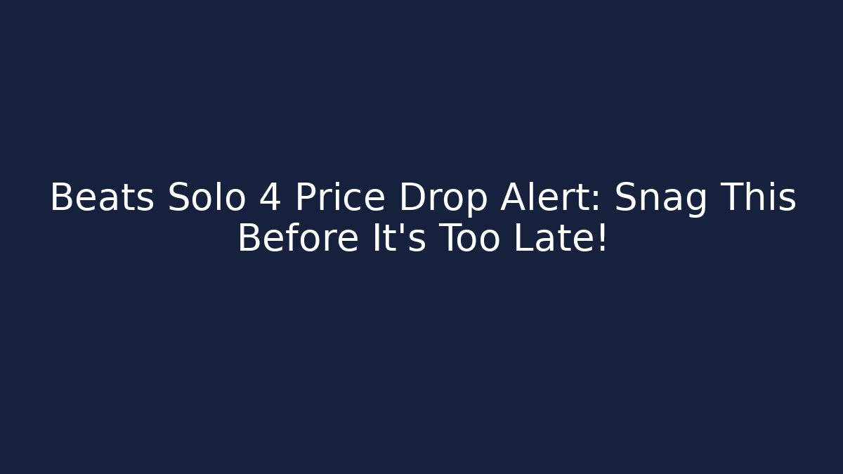 Beats Solo 4 Price Drop Alert: Snag This Before It’s Too Late!