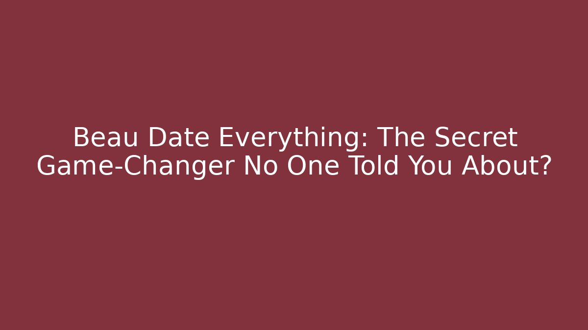 Beau Date Everything: The Secret Game-Changer No One Told You About?
