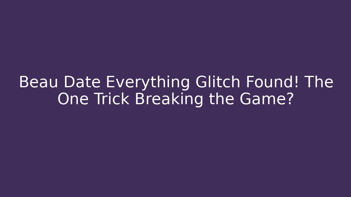 Beau Date Everything Glitch Found! The One Trick Breaking the Game?