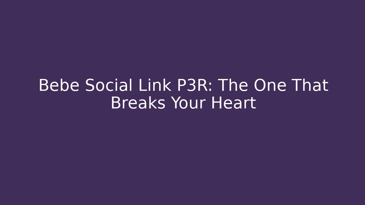 Bebé Social Link P3R: The One That Breaks Your Heart