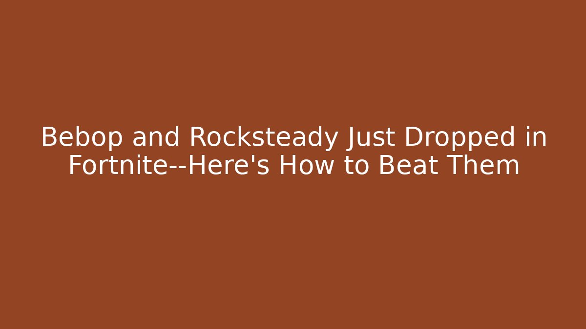 Bebop and Rocksteady Just Dropped in Fortnite—Here's How to Beat Them