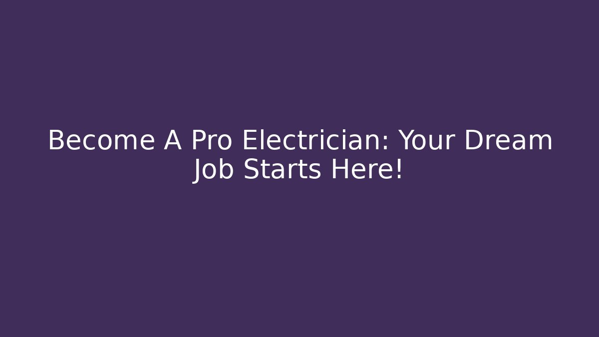 Become A Pro Electrician: Your Dream Job Starts Here!