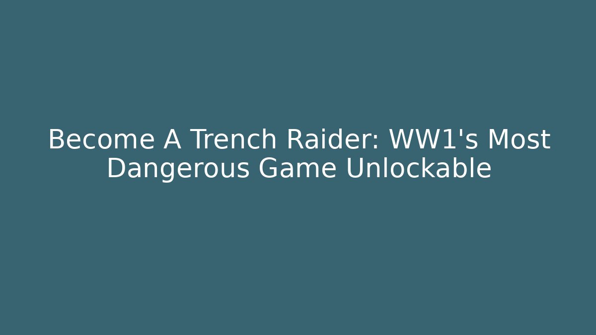Become A Trench Raider: WW1's Most Dangerous Game Unlockable