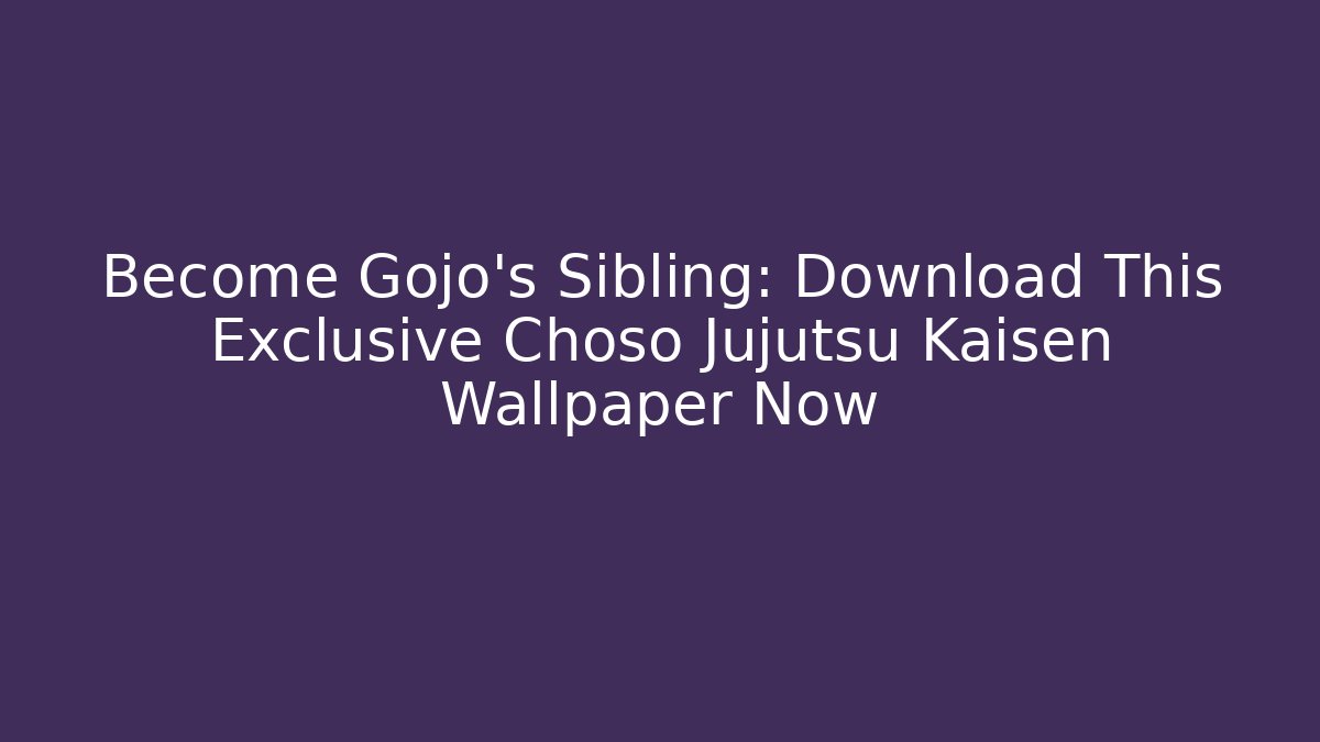 Become Gojo's Sibling: Download This Exclusive Choso Jujutsu Kaisen Wallpaper Now