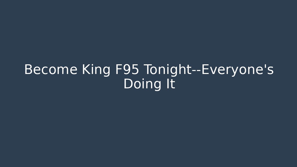 Become King F95 Tonight—Everyone's Doing It - Vintage E-Juice