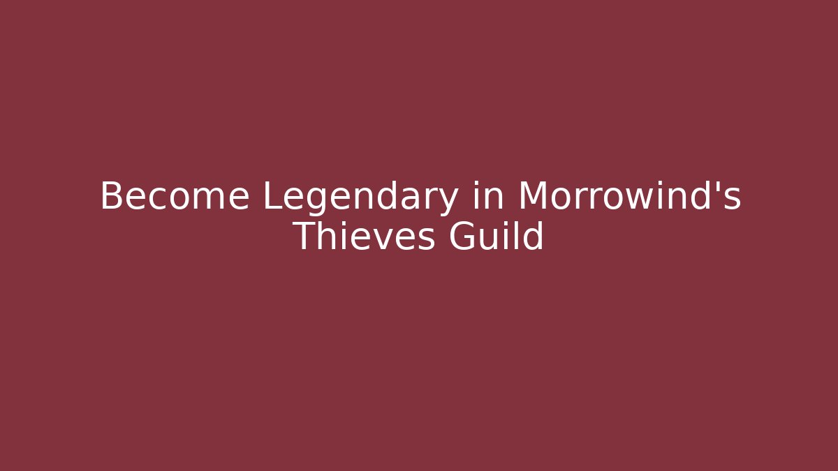 Become Legendary in Morrowind's Thieves Guild