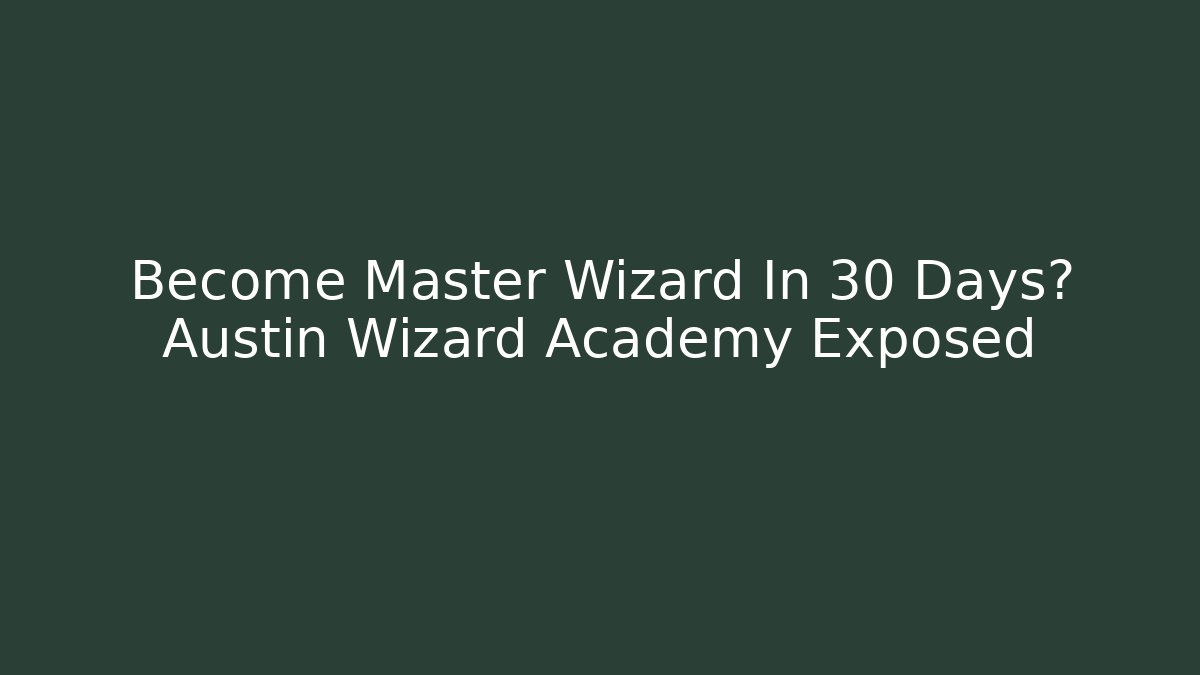 Become Master Wizard In 30 Days? Austin Wizard Academy Exposed