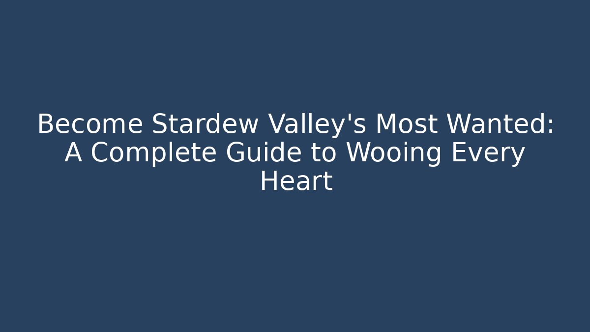 Become Stardew Valley's Most Wanted: A Complete Guide to Wooing Every Heart