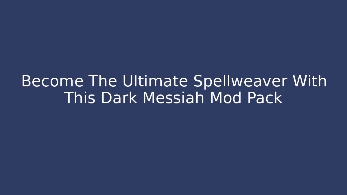 Become The Ultimate Spellweaver With This Dark Messiah Mod Pack